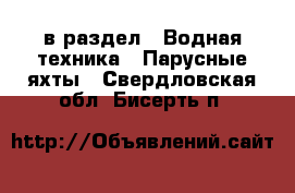  в раздел : Водная техника » Парусные яхты . Свердловская обл.,Бисерть п.